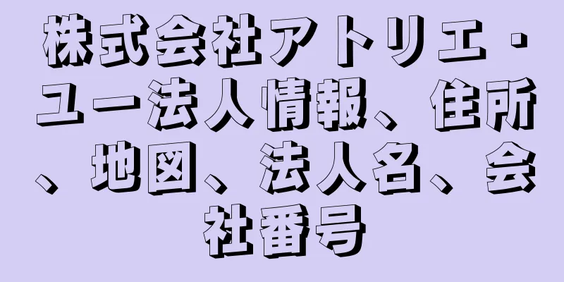 株式会社アトリエ・ユー法人情報、住所、地図、法人名、会社番号