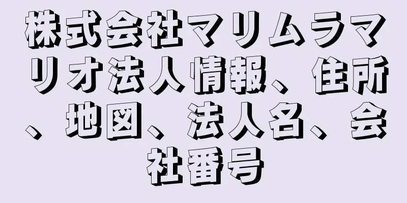 株式会社マリムラマリオ法人情報、住所、地図、法人名、会社番号