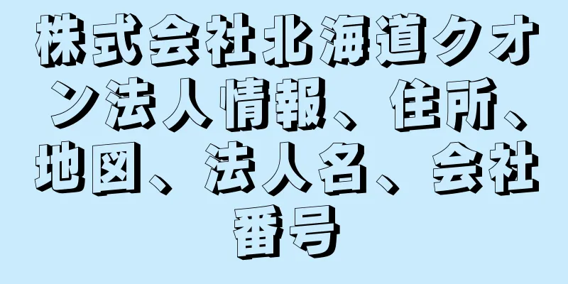 株式会社北海道クオン法人情報、住所、地図、法人名、会社番号