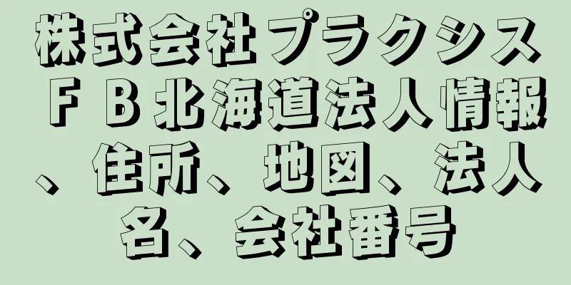 株式会社プラクシスＦＢ北海道法人情報、住所、地図、法人名、会社番号