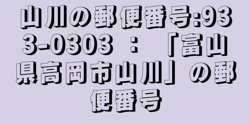 山川の郵便番号:933-0303 ： 「富山県高岡市山川」の郵便番号