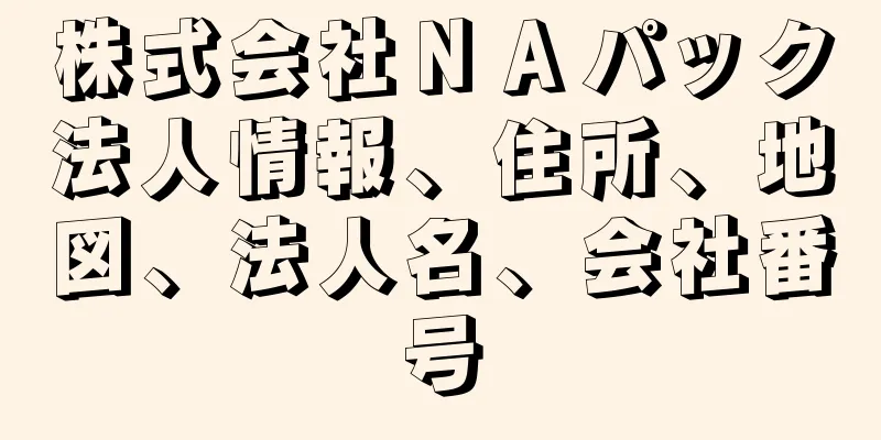 株式会社ＮＡパック法人情報、住所、地図、法人名、会社番号