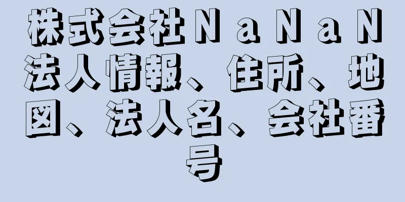 株式会社ＮａＮａＮ法人情報、住所、地図、法人名、会社番号