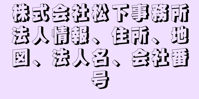 株式会社松下事務所法人情報、住所、地図、法人名、会社番号