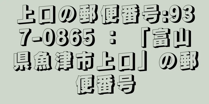 上口の郵便番号:937-0865 ： 「富山県魚津市上口」の郵便番号