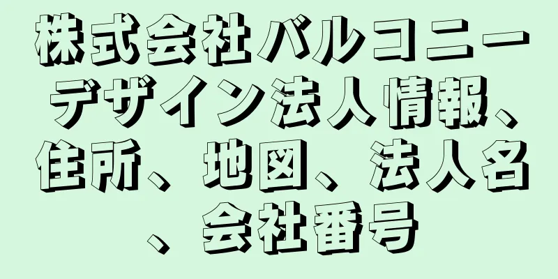 株式会社バルコニーデザイン法人情報、住所、地図、法人名、会社番号