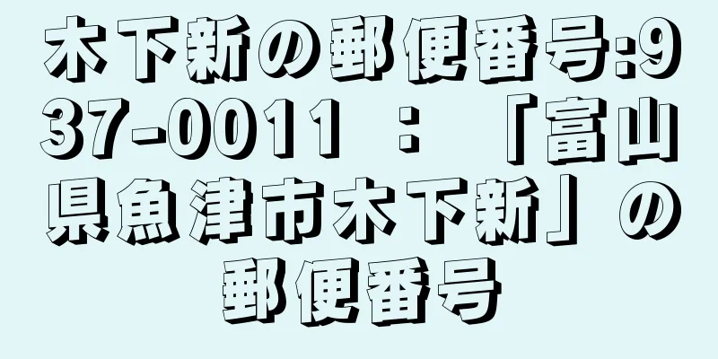 木下新の郵便番号:937-0011 ： 「富山県魚津市木下新」の郵便番号