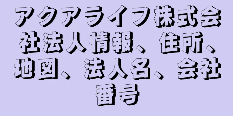 アクアライフ株式会社法人情報、住所、地図、法人名、会社番号