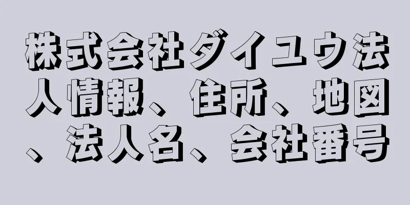 株式会社ダイユウ法人情報、住所、地図、法人名、会社番号