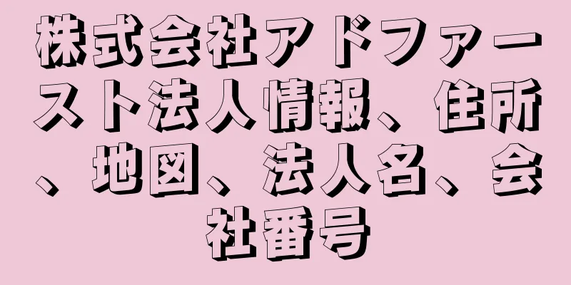 株式会社アドファースト法人情報、住所、地図、法人名、会社番号