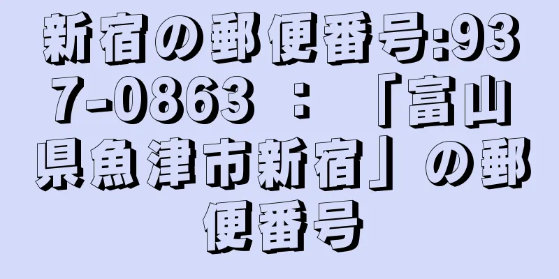 新宿の郵便番号:937-0863 ： 「富山県魚津市新宿」の郵便番号