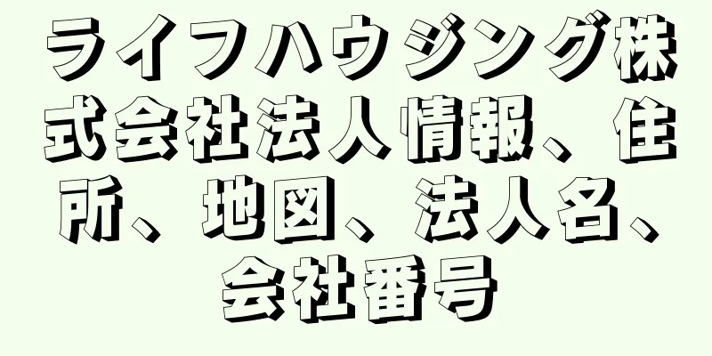 ライフハウジング株式会社法人情報、住所、地図、法人名、会社番号