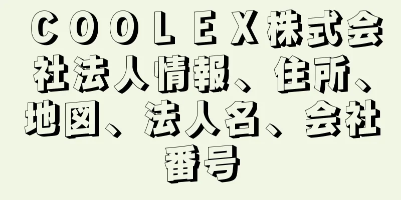 ＣＯＯＬＥＸ株式会社法人情報、住所、地図、法人名、会社番号