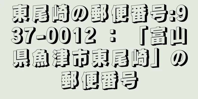 東尾崎の郵便番号:937-0012 ： 「富山県魚津市東尾崎」の郵便番号