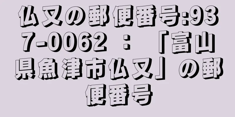 仏又の郵便番号:937-0062 ： 「富山県魚津市仏又」の郵便番号