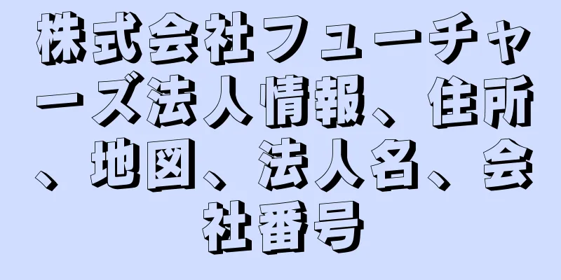 株式会社フューチャーズ法人情報、住所、地図、法人名、会社番号