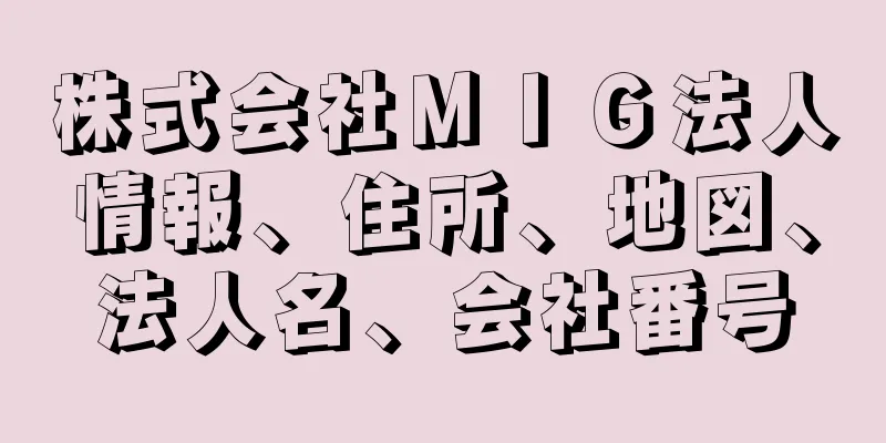 株式会社ＭＩＧ法人情報、住所、地図、法人名、会社番号