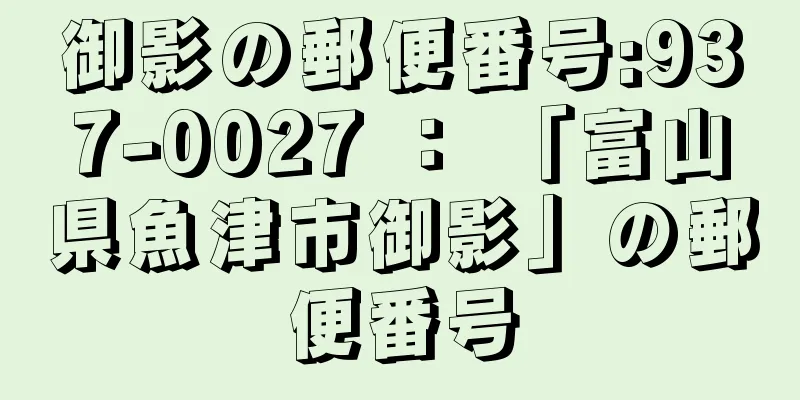 御影の郵便番号:937-0027 ： 「富山県魚津市御影」の郵便番号