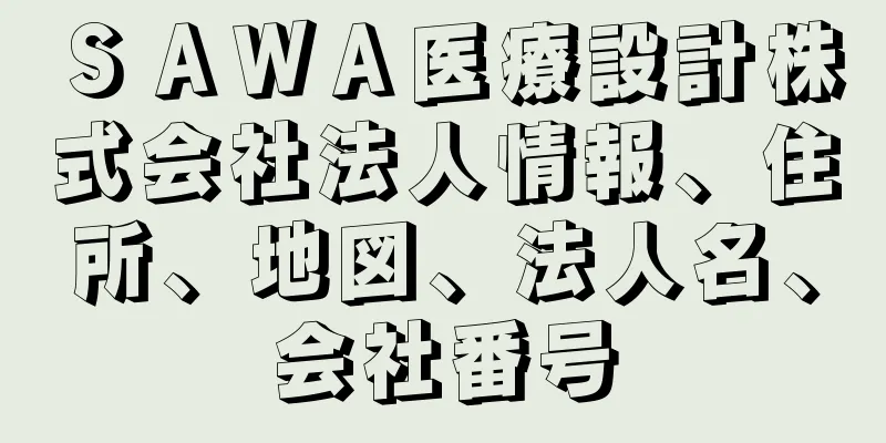 ＳＡＷＡ医療設計株式会社法人情報、住所、地図、法人名、会社番号