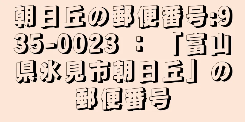 朝日丘の郵便番号:935-0023 ： 「富山県氷見市朝日丘」の郵便番号