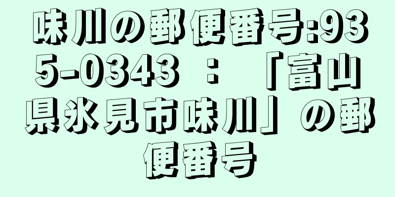 味川の郵便番号:935-0343 ： 「富山県氷見市味川」の郵便番号