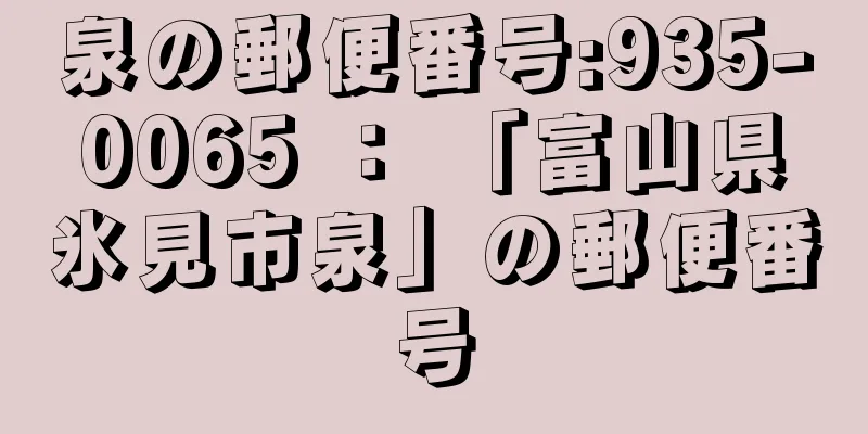 泉の郵便番号:935-0065 ： 「富山県氷見市泉」の郵便番号