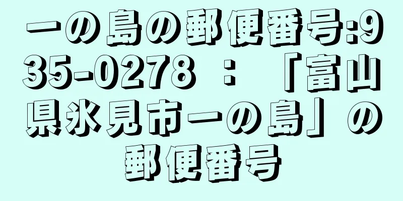 一の島の郵便番号:935-0278 ： 「富山県氷見市一の島」の郵便番号