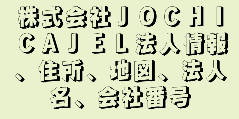 株式会社ＪＯＣＨＩＣＡＪＥＬ法人情報、住所、地図、法人名、会社番号