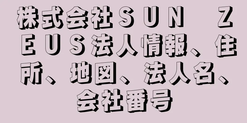 株式会社ＳＵＮ　ＺＥＵＳ法人情報、住所、地図、法人名、会社番号