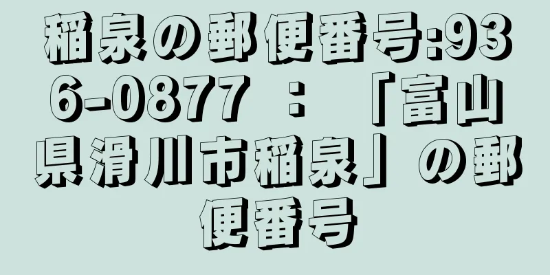 稲泉の郵便番号:936-0877 ： 「富山県滑川市稲泉」の郵便番号