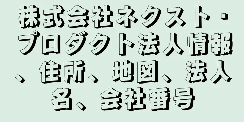 株式会社ネクスト・プロダクト法人情報、住所、地図、法人名、会社番号