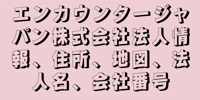 エンカウンタージャパン株式会社法人情報、住所、地図、法人名、会社番号