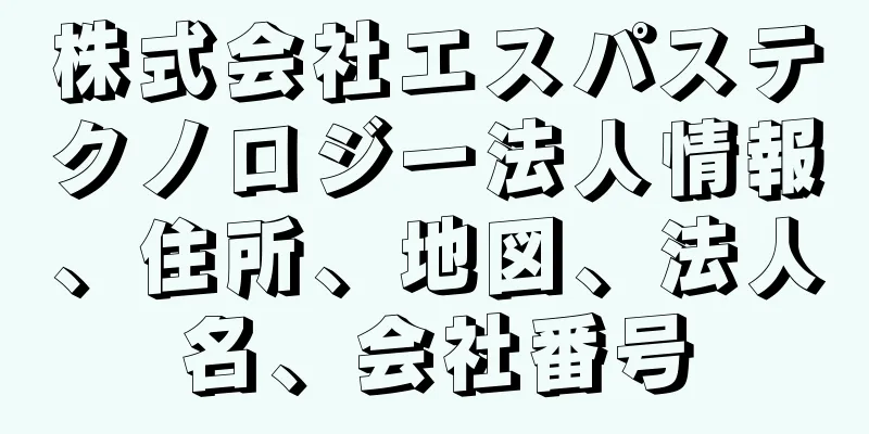 株式会社エスパステクノロジー法人情報、住所、地図、法人名、会社番号