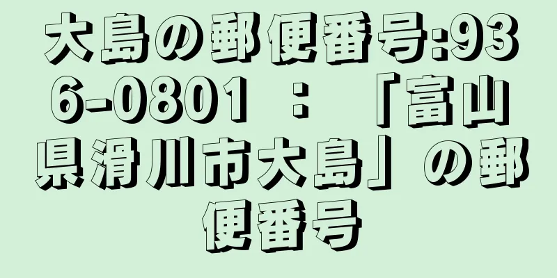 大島の郵便番号:936-0801 ： 「富山県滑川市大島」の郵便番号