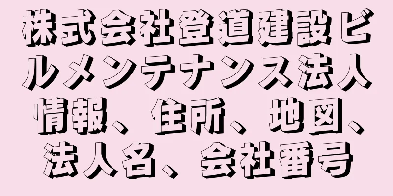 株式会社登道建設ビルメンテナンス法人情報、住所、地図、法人名、会社番号