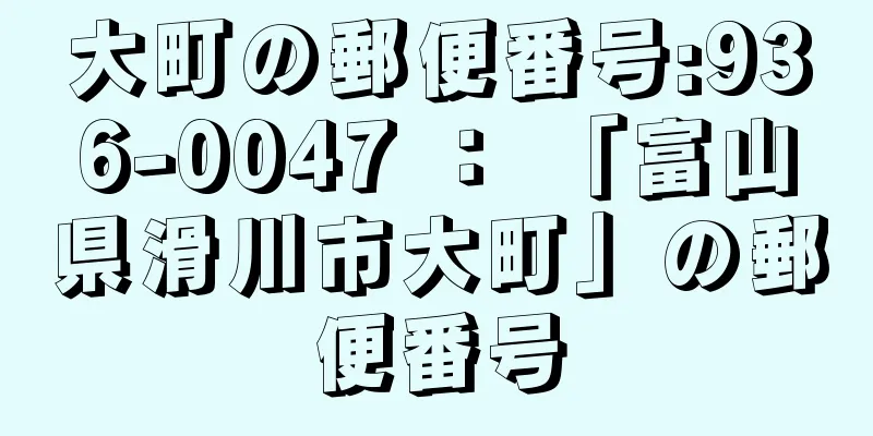 大町の郵便番号:936-0047 ： 「富山県滑川市大町」の郵便番号