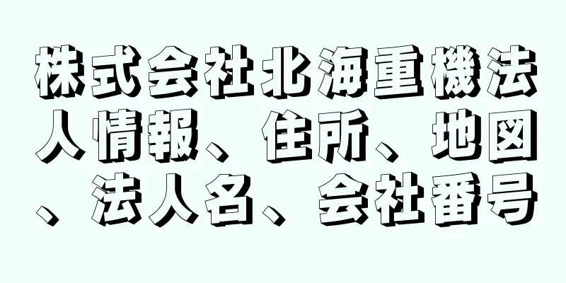 株式会社北海重機法人情報、住所、地図、法人名、会社番号