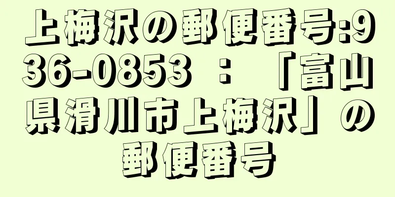 上梅沢の郵便番号:936-0853 ： 「富山県滑川市上梅沢」の郵便番号