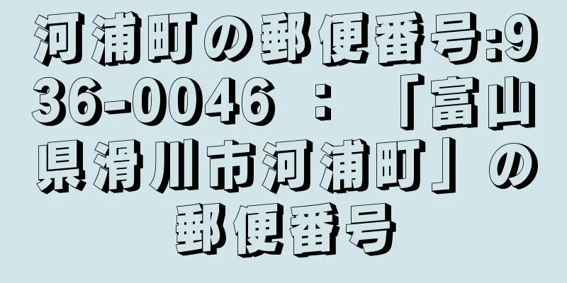 河浦町の郵便番号:936-0046 ： 「富山県滑川市河浦町」の郵便番号