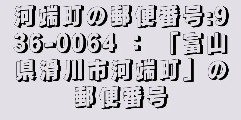 河端町の郵便番号:936-0064 ： 「富山県滑川市河端町」の郵便番号