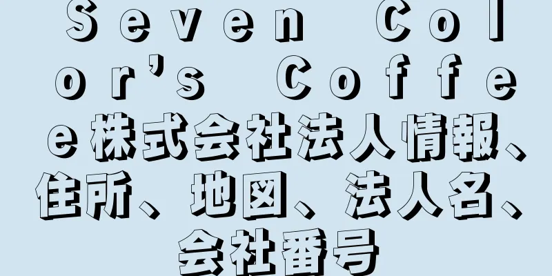 Ｓｅｖｅｎ　Ｃｏｌｏｒ’ｓ　Ｃｏｆｆｅｅ株式会社法人情報、住所、地図、法人名、会社番号