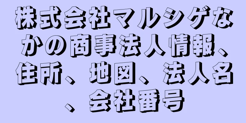 株式会社マルシゲなかの商事法人情報、住所、地図、法人名、会社番号