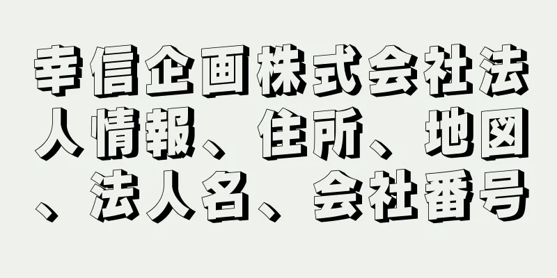 幸信企画株式会社法人情報、住所、地図、法人名、会社番号