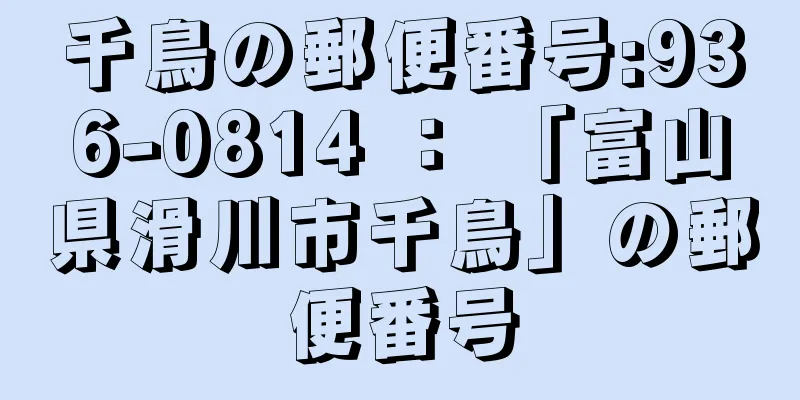 千鳥の郵便番号:936-0814 ： 「富山県滑川市千鳥」の郵便番号