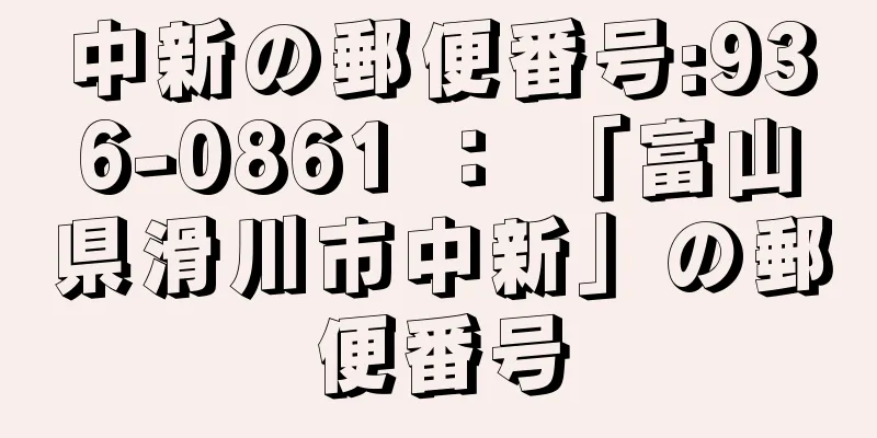 中新の郵便番号:936-0861 ： 「富山県滑川市中新」の郵便番号