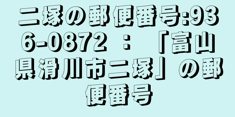 二塚の郵便番号:936-0872 ： 「富山県滑川市二塚」の郵便番号