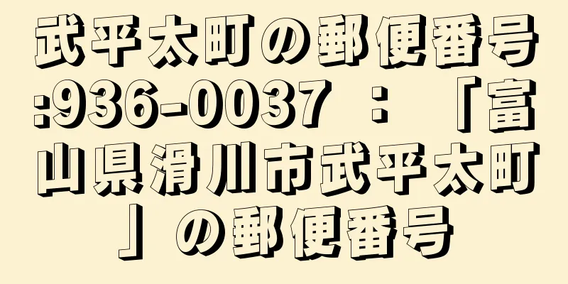 武平太町の郵便番号:936-0037 ： 「富山県滑川市武平太町」の郵便番号