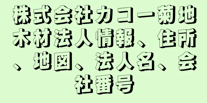 株式会社カコー菊地木材法人情報、住所、地図、法人名、会社番号