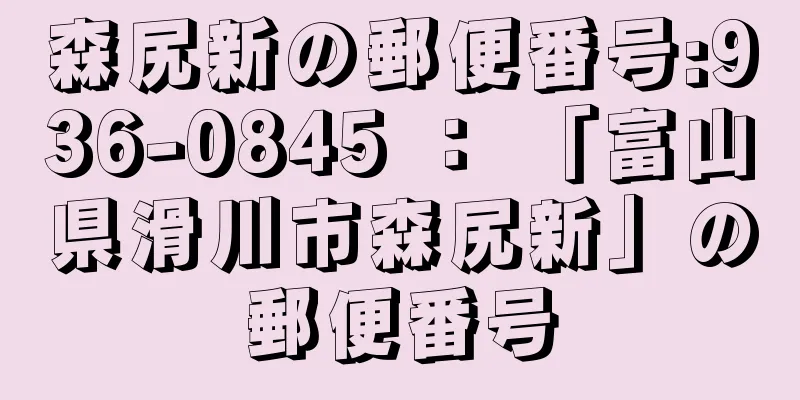 森尻新の郵便番号:936-0845 ： 「富山県滑川市森尻新」の郵便番号