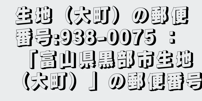 生地（大町）の郵便番号:938-0075 ： 「富山県黒部市生地（大町）」の郵便番号